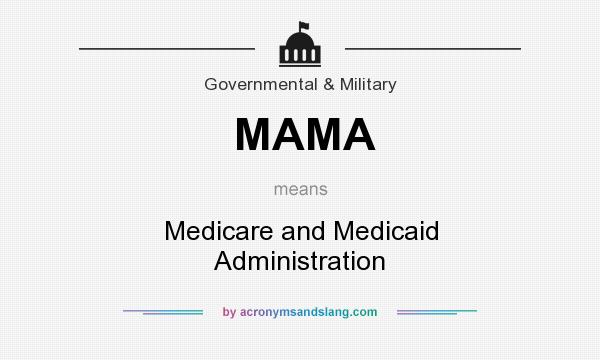 What does MAMA mean? It stands for Medicare and Medicaid Administration