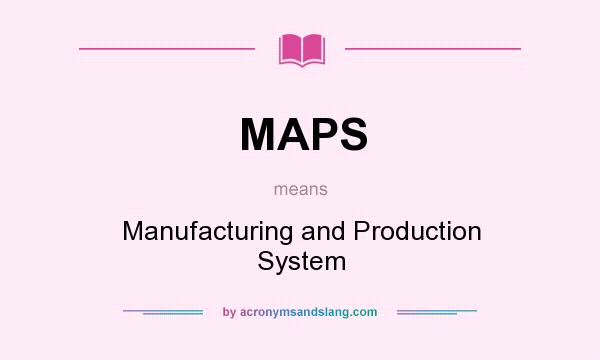 What does MAPS mean? It stands for Manufacturing and Production System