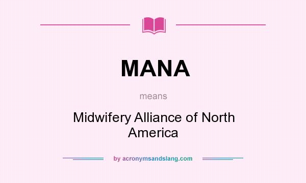 What does MANA mean? It stands for Midwifery Alliance of North America