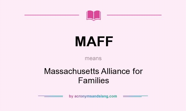 What does MAFF mean? It stands for Massachusetts Alliance for Families