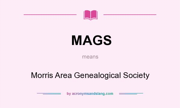 What does MAGS mean? It stands for Morris Area Genealogical Society
