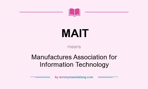 What does MAIT mean? It stands for Manufactures Association for Information Technology