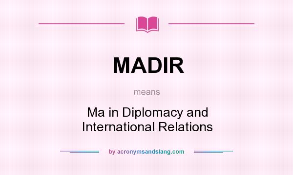 What does MADIR mean? It stands for Ma in Diplomacy and International Relations
