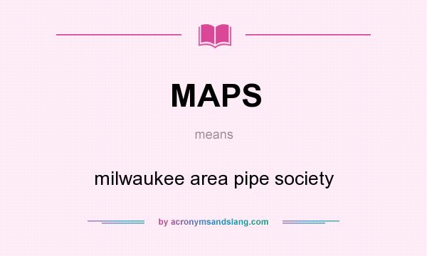 What does MAPS mean? It stands for milwaukee area pipe society