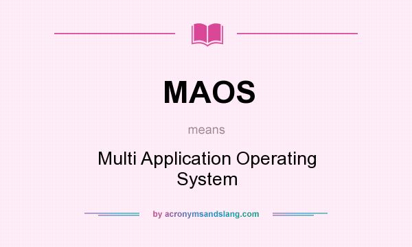 What does MAOS mean? It stands for Multi Application Operating System