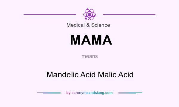 What does MAMA mean? It stands for Mandelic Acid Malic Acid