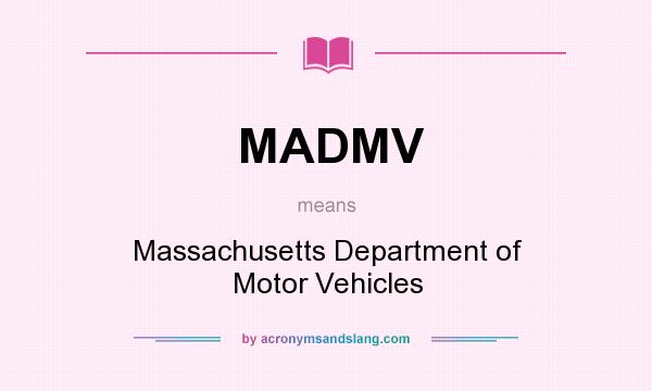 What does MADMV mean? It stands for Massachusetts Department of Motor Vehicles