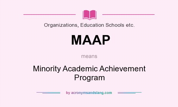 What does MAAP mean? It stands for Minority Academic Achievement Program