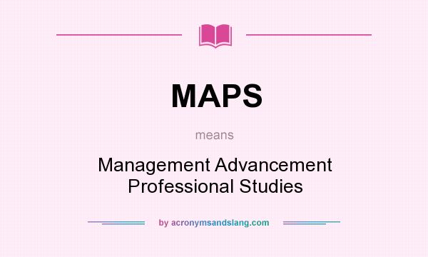 What does MAPS mean? It stands for Management Advancement Professional Studies