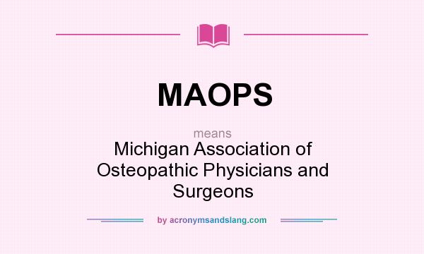 What does MAOPS mean? It stands for Michigan Association of Osteopathic Physicians and Surgeons