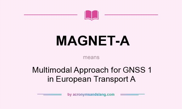 What does MAGNET-A mean? It stands for Multimodal Approach for GNSS 1 in European Transport A