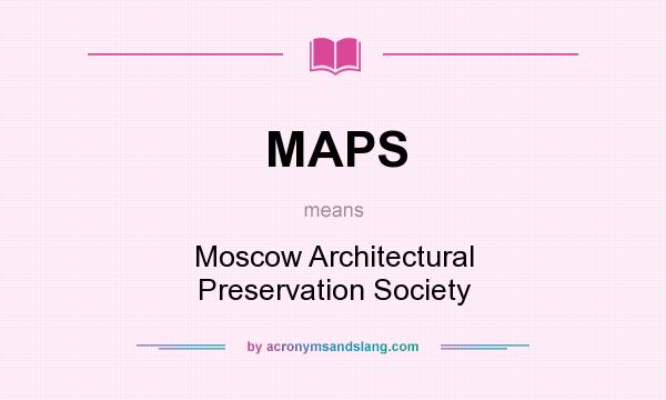 What does MAPS mean? It stands for Moscow Architectural Preservation Society