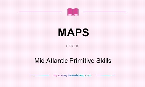 What does MAPS mean? It stands for Mid Atlantic Primitive Skills