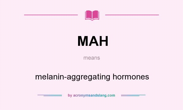 What does MAH mean? It stands for melanin-aggregating hormones