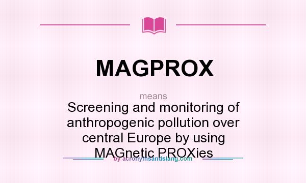 What does MAGPROX mean? It stands for Screening and monitoring of anthropogenic pollution over central Europe by using MAGnetic PROXies