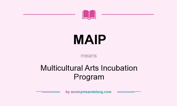 What does MAIP mean? It stands for Multicultural Arts Incubation Program