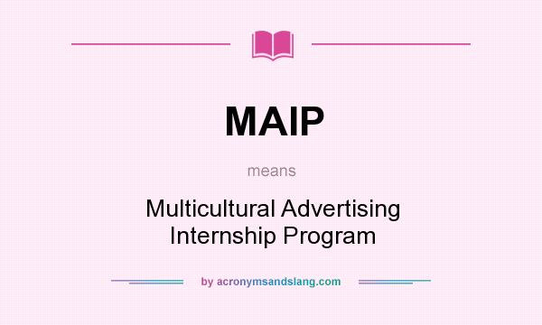 What does MAIP mean? It stands for Multicultural Advertising Internship Program