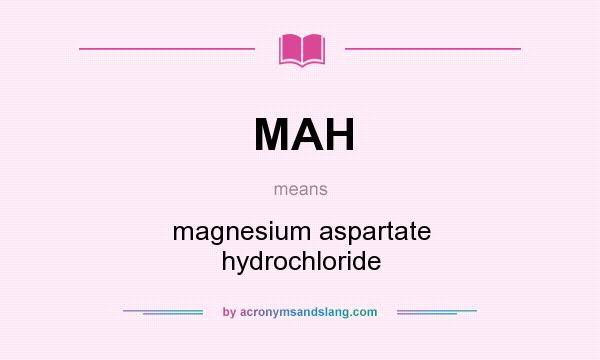 What does MAH mean? It stands for magnesium aspartate hydrochloride