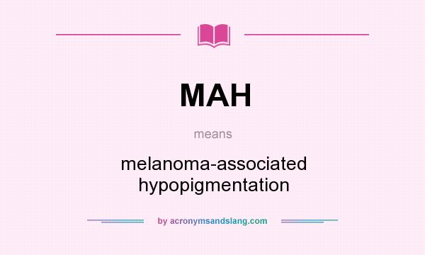 What does MAH mean? It stands for melanoma-associated hypopigmentation