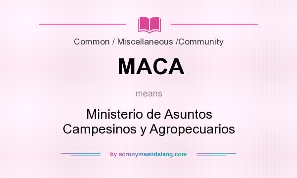 What does MACA mean? It stands for Ministerio de Asuntos Campesinos y Agropecuarios