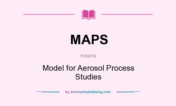 What does MAPS mean? It stands for Model for Aerosol Process Studies