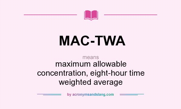 What does MAC-TWA mean? It stands for maximum allowable concentration, eight-hour time weighted average