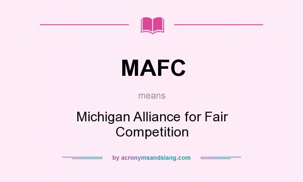What does MAFC mean? It stands for Michigan Alliance for Fair Competition