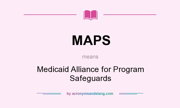 What does MAPS mean? It stands for Medicaid Alliance for Program Safeguards