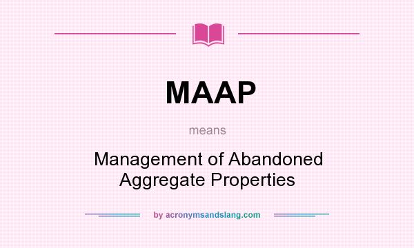 What does MAAP mean? It stands for Management of Abandoned Aggregate Properties