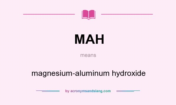 What does MAH mean? It stands for magnesium-aluminum hydroxide