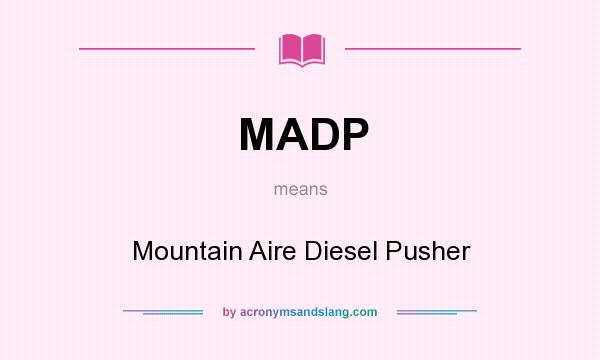What does MADP mean? It stands for Mountain Aire Diesel Pusher