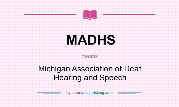 What does MADHS mean? It stands for Michigan Association of Deaf Hearing and Speech