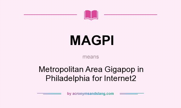 What does MAGPI mean? It stands for Metropolitan Area Gigapop in Philadelphia for Internet2