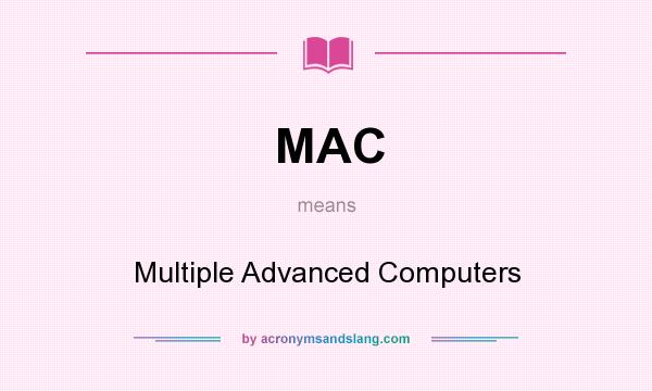 What does MAC mean? It stands for Multiple Advanced Computers