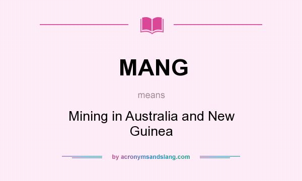 What does MANG mean? It stands for Mining in Australia and New Guinea