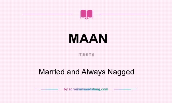 What does MAAN mean? It stands for Married and Always Nagged
