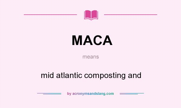 What does MACA mean? It stands for mid atlantic composting and