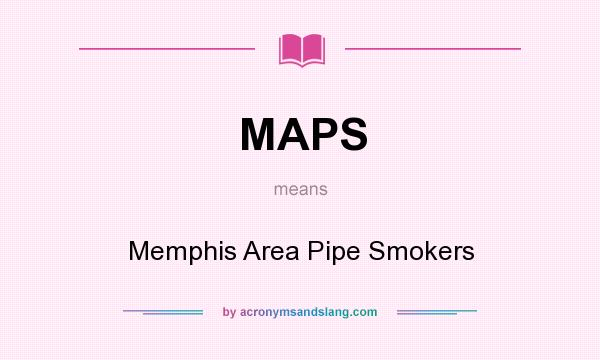 What does MAPS mean? It stands for Memphis Area Pipe Smokers