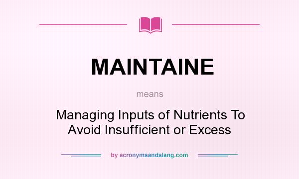 What does MAINTAINE mean? It stands for Managing Inputs of Nutrients To Avoid Insufficient or Excess