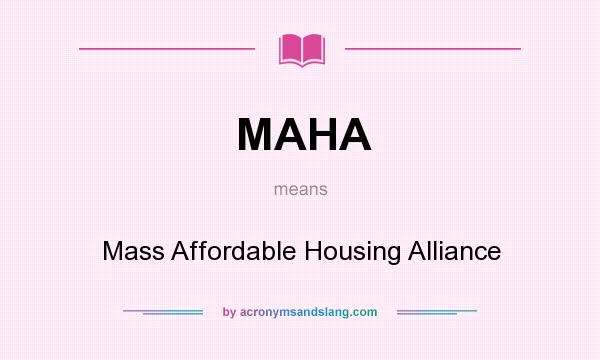 What does MAHA mean? It stands for Mass Affordable Housing Alliance