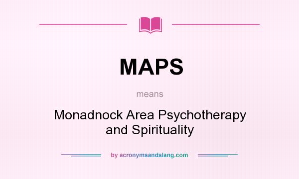What does MAPS mean? It stands for Monadnock Area Psychotherapy and Spirituality