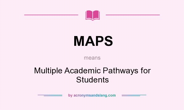 What does MAPS mean? It stands for Multiple Academic Pathways for Students