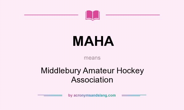 What does MAHA mean? It stands for Middlebury Amateur Hockey Association