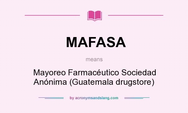 What does MAFASA mean? It stands for Mayoreo Farmacéutico Sociedad Anónima (Guatemala drugstore)