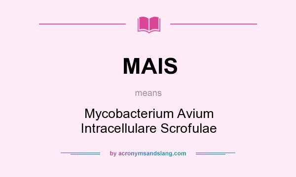 What does MAIS mean? It stands for Mycobacterium Avium Intracellulare Scrofulae