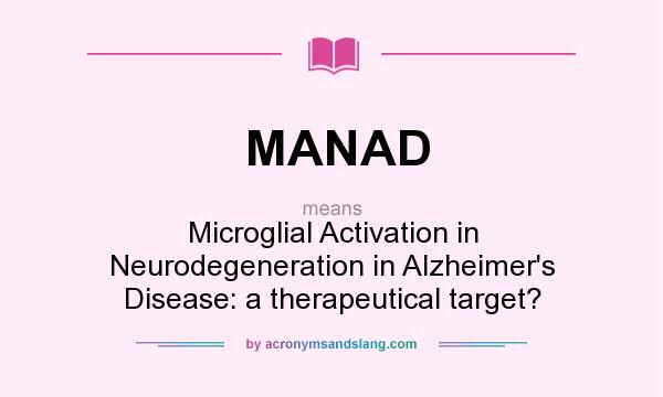 What does MANAD mean? It stands for Microglial Activation in Neurodegeneration in Alzheimer`s Disease: a therapeutical target?