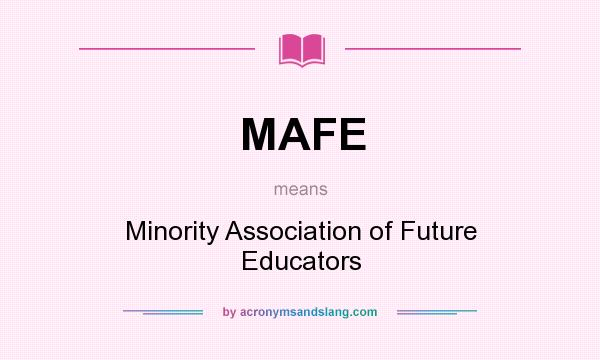 What does MAFE mean? It stands for Minority Association of Future Educators