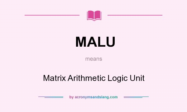 What does MALU mean? It stands for Matrix Arithmetic Logic Unit