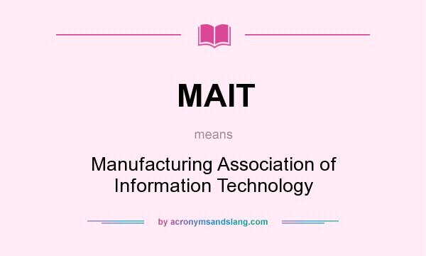 What does MAIT mean? It stands for Manufacturing Association of Information Technology