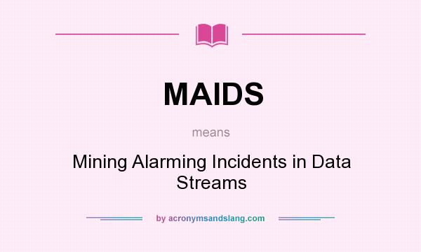 What does MAIDS mean? It stands for Mining Alarming Incidents in Data Streams
